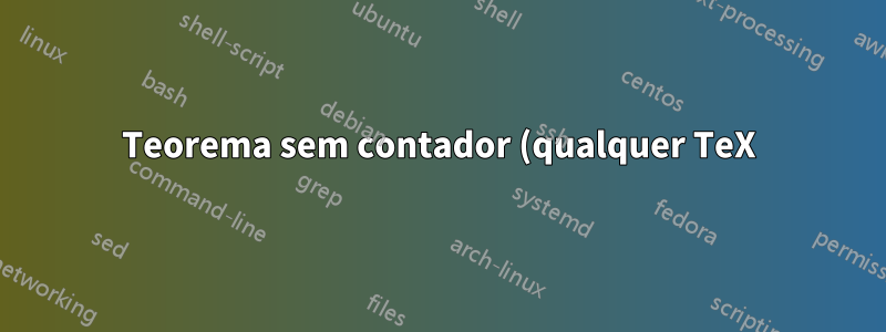 Teorema sem contador (qualquer TeX)