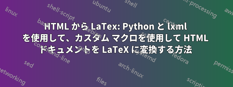 HTML から LaTex: Python と lxml を使用して、カスタム マクロを使用して HTML ドキュメントを LaTeX に変換する方法