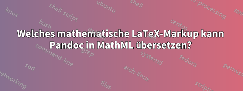 Welches mathematische LaTeX-Markup kann Pandoc in MathML übersetzen?