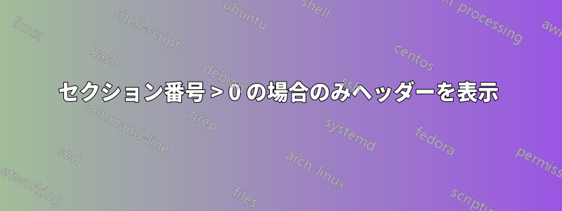 セクション番号 > 0 の場合のみヘッダーを表示