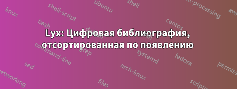 Lyx: Цифровая библиография, отсортированная по появлению