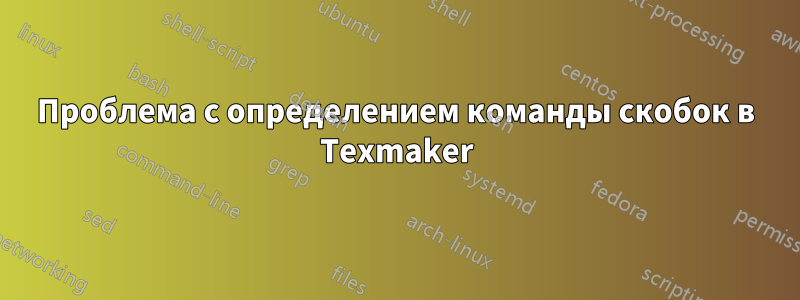 Проблема с определением команды скобок в Texmaker