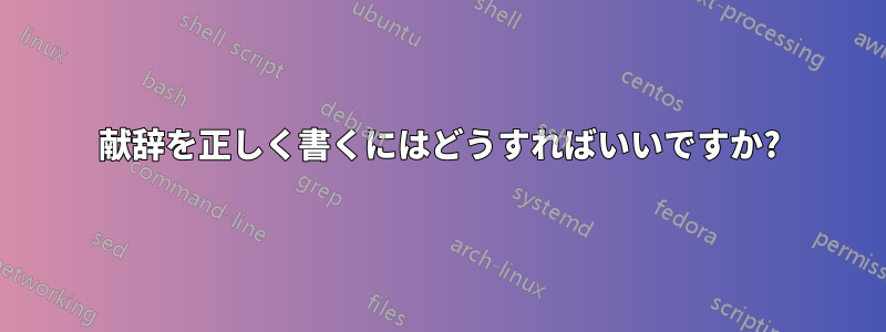 献辞を正しく書くにはどうすればいいですか?