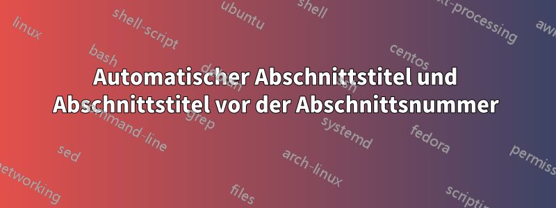 Automatischer Abschnittstitel und Abschnittstitel vor der Abschnittsnummer