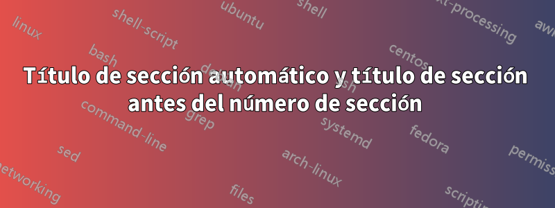 Título de sección automático y título de sección antes del número de sección