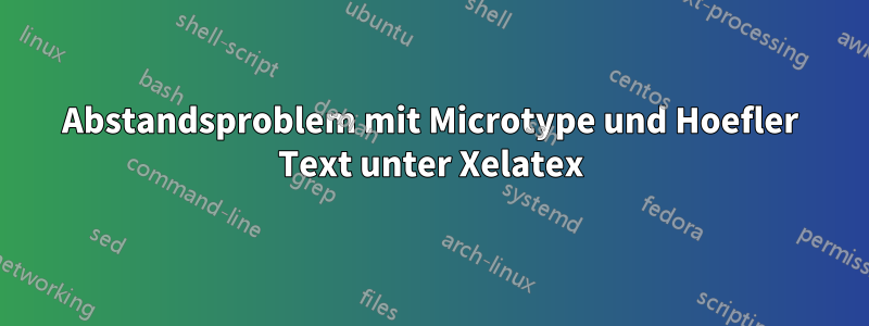 Abstandsproblem mit Microtype und Hoefler Text unter Xelatex