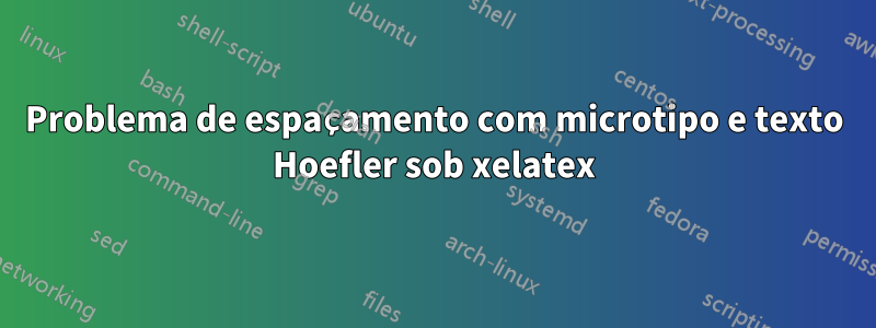 Problema de espaçamento com microtipo e texto Hoefler sob xelatex