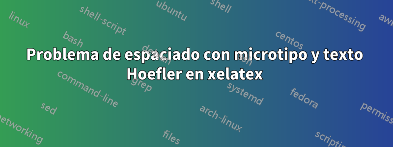 Problema de espaciado con microtipo y texto Hoefler en xelatex