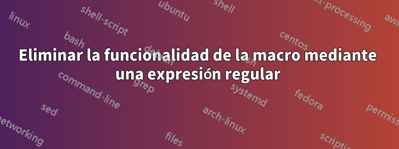 Eliminar la funcionalidad de la macro mediante una expresión regular