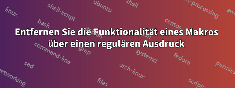 Entfernen Sie die Funktionalität eines Makros über einen regulären Ausdruck