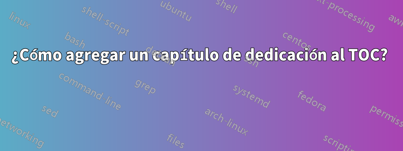 ¿Cómo agregar un capítulo de dedicación al TOC? 