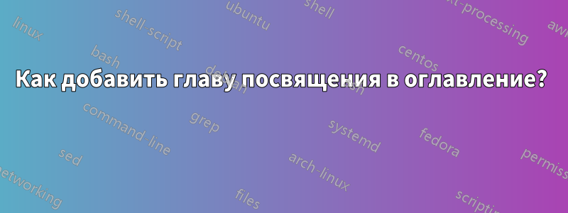 Как добавить главу посвящения в оглавление? 