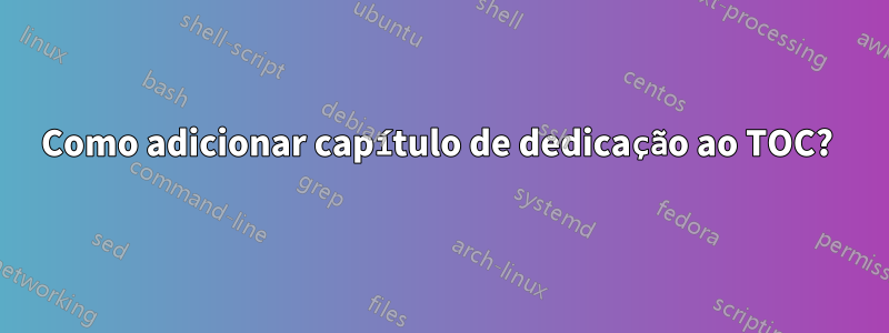 Como adicionar capítulo de dedicação ao TOC? 