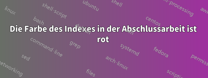 Die Farbe des Indexes in der Abschlussarbeit ist rot