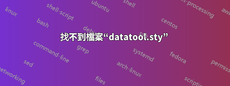 找不到檔案“datatool.sty”