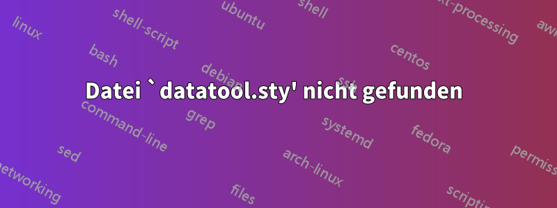 Datei `datatool.sty' nicht gefunden 