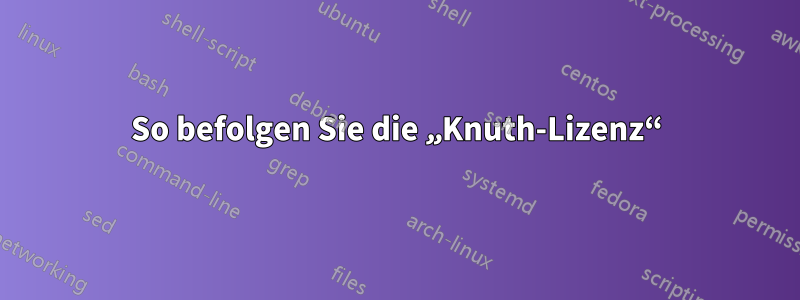 So befolgen Sie die „Knuth-Lizenz“