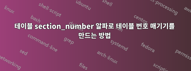 테이블 section_number 알파로 테이블 번호 매기기를 만드는 방법