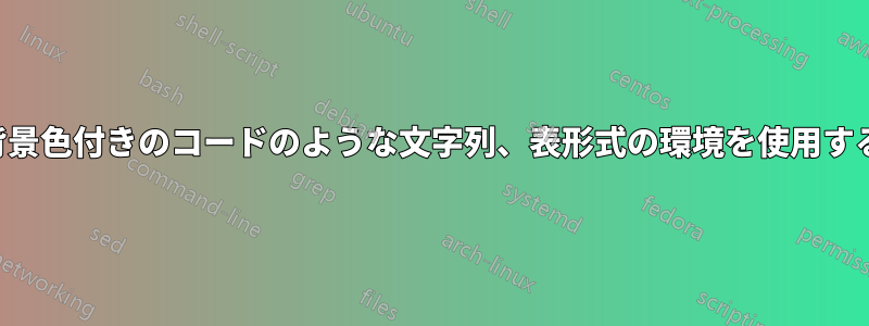 背景色付きのコードのような文字列、表形式の環境を使用する