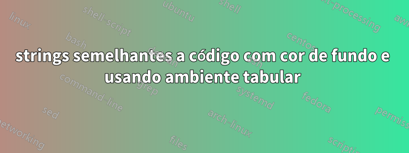 strings semelhantes a código com cor de fundo e usando ambiente tabular