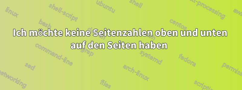 Ich möchte keine Seitenzahlen oben und unten auf den Seiten haben 