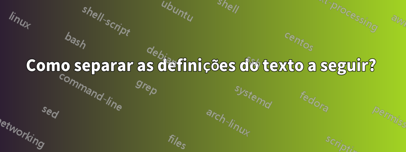 Como separar as definições do texto a seguir?