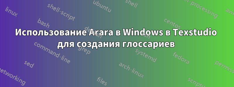 Использование Arara в Windows в Texstudio для создания глоссариев