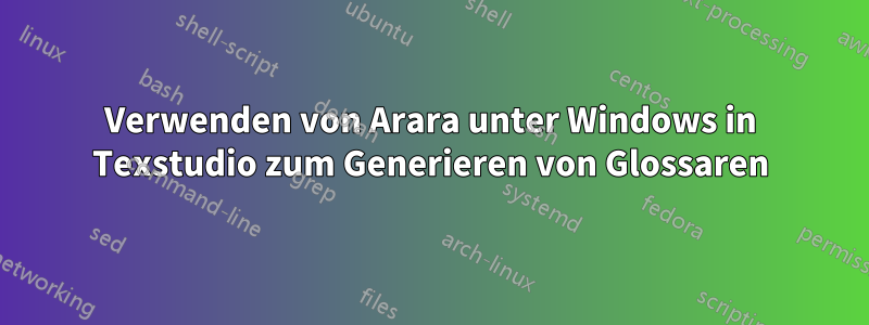 Verwenden von Arara unter Windows in Texstudio zum Generieren von Glossaren