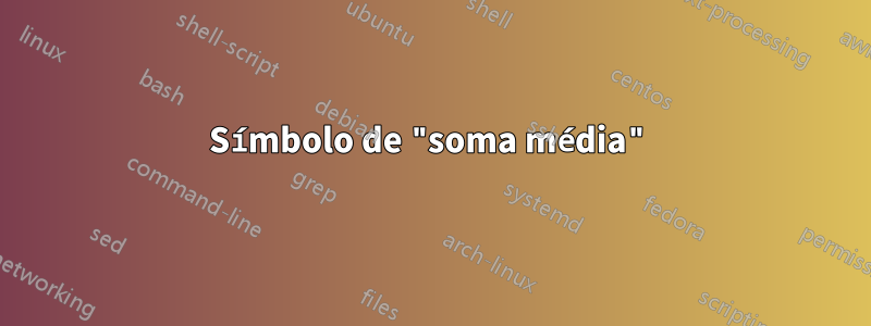 Símbolo de "soma média"