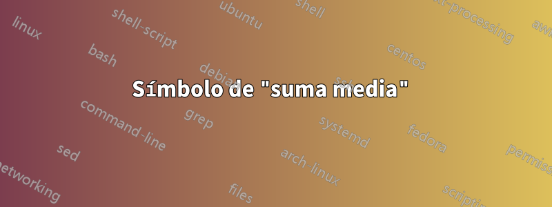 Símbolo de "suma media"