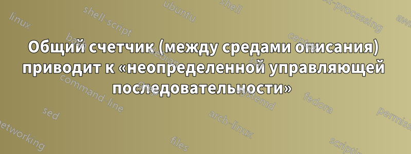 Общий счетчик (между средами описания) приводит к «неопределенной управляющей последовательности» 