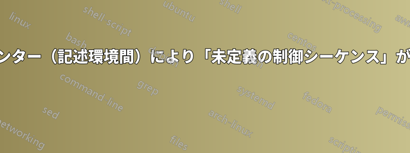 共有カウンター（記述環境間）により「未定義の制御シーケンス」が発生する 