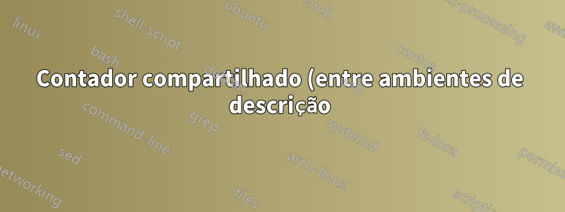 Contador compartilhado (entre ambientes de descrição) resulta em "sequência de controle indefinida"