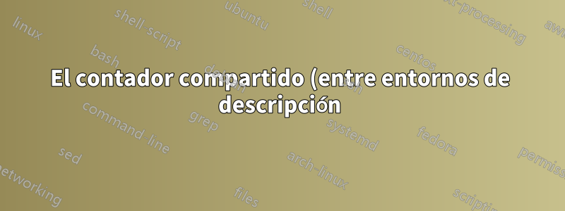 El contador compartido (entre entornos de descripción) da como resultado una "secuencia de control indefinida"