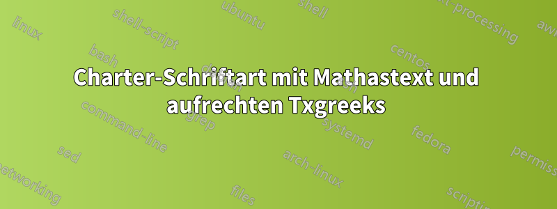 Charter-Schriftart mit Mathastext und aufrechten Txgreeks