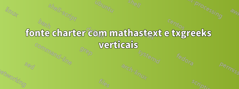 fonte charter com mathastext e txgreeks verticais