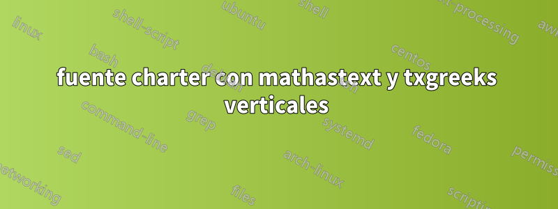 fuente charter con mathastext y txgreeks verticales