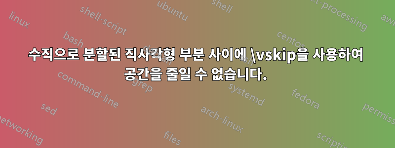 수직으로 분할된 직사각형 부분 사이에 \vskip을 사용하여 공간을 줄일 수 없습니다.