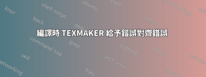 編譯時 TEXMAKER 給予錯誤對齊錯誤