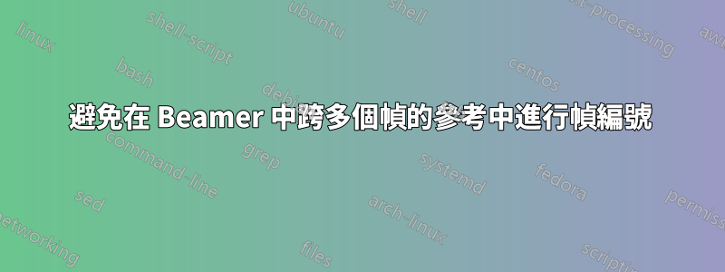 避免在 Beamer 中跨多個幀的參考中進行幀編號