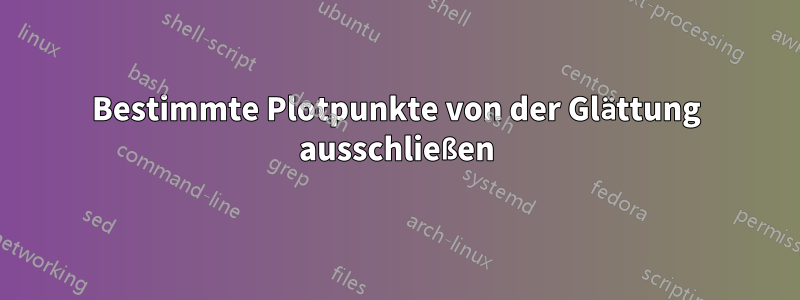 Bestimmte Plotpunkte von der Glättung ausschließen