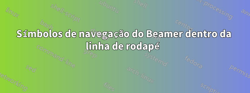 Símbolos de navegação do Beamer dentro da linha de rodapé