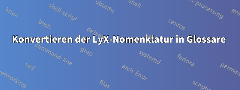 Konvertieren der LyX-Nomenklatur in Glossare