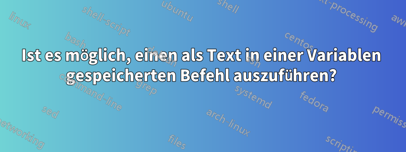 Ist es möglich, einen als Text in einer Variablen gespeicherten Befehl auszuführen?