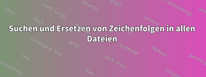 Suchen und Ersetzen von Zeichenfolgen in allen Dateien