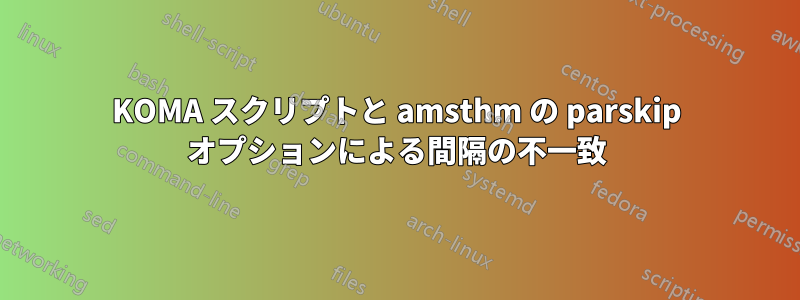 KOMA スクリプトと amsthm の parskip オプションによる間隔の不一致