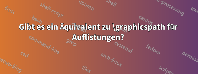 Gibt es ein Äquivalent zu \graphicspath für Auflistungen?