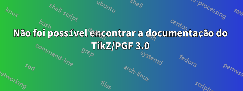 Não foi possível encontrar a documentação do TikZ/PGF 3.0