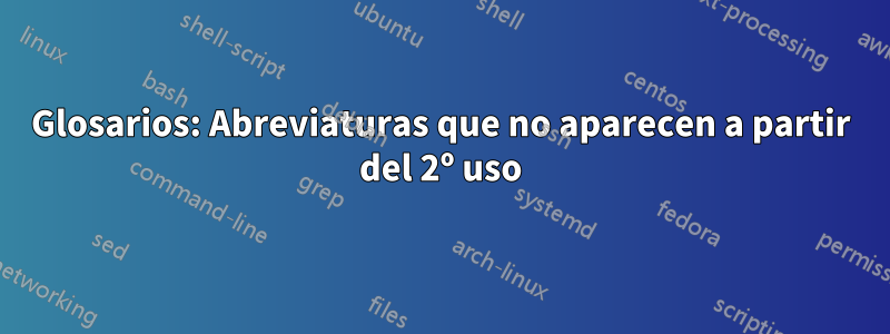 Glosarios: Abreviaturas que no aparecen a partir del 2º uso