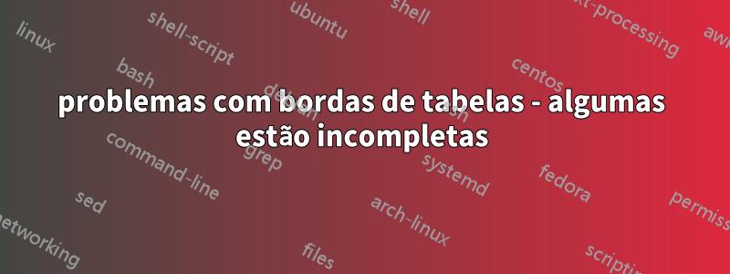 problemas com bordas de tabelas - algumas estão incompletas